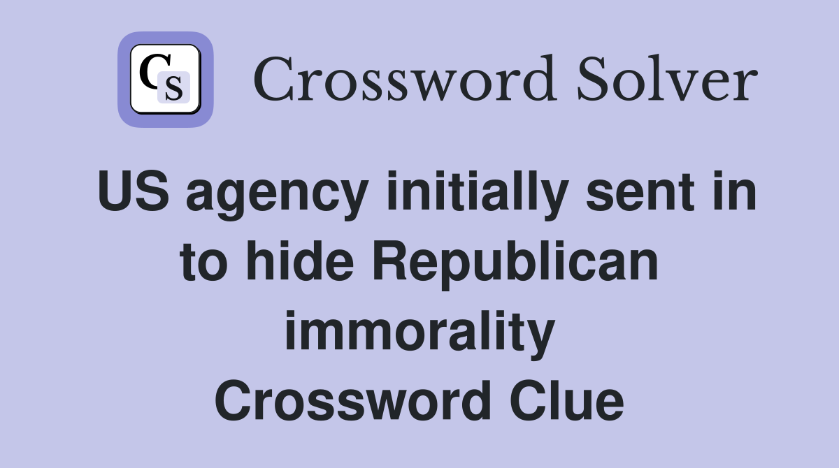 US agency initially sent in to hide Republican immorality Crossword